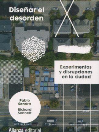 Diseñar el desorden. Experimentos y disrupciones en la ciudad
