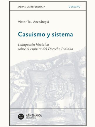 Casuismo y Sistema. Indagación Histórica sobre el espíritu del Derecho Indiano