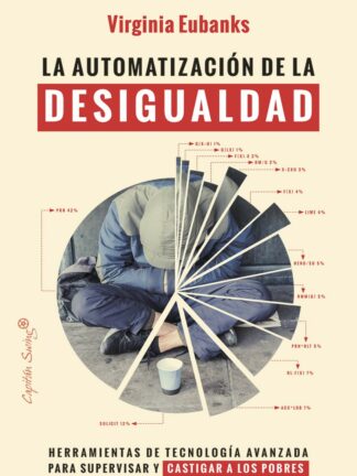 La automatización de la desigualdad. Herramientas de tecnología avanzada para supervisar y castigar a los pobres