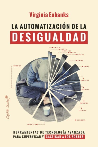 La automatización de la desigualdad. Herramientas de tecnología avanzada para supervisar y castigar a los pobres