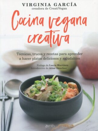 Cocina vegana creativa. Técnicas, trucos y recetas para aprender a hacer platoso deliciosos y saludables