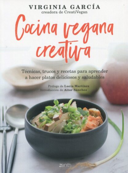 Cocina vegana creativa. Técnicas, trucos y recetas para aprender a hacer platoso deliciosos y saludables