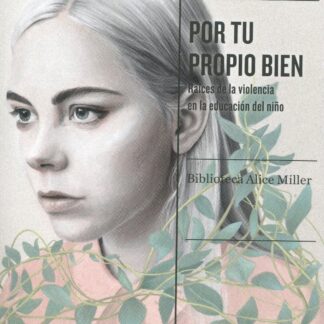 Por tu propio bien. Raíces de la violencia en la educación del niño