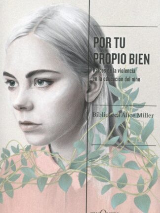 Por tu propio bien. Raíces de la violencia en la educación del niño