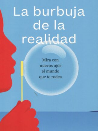 Burbuja de la realidad. Mira con nuevos ojos el mundo que te rodea