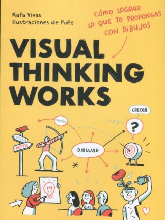 Visual Thinking Works. Cómo lograr lo que te propongas con dibujos
