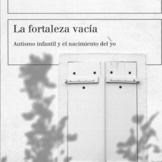 La fortaleza vacía. Autismo infantil y el nacimiento del yo