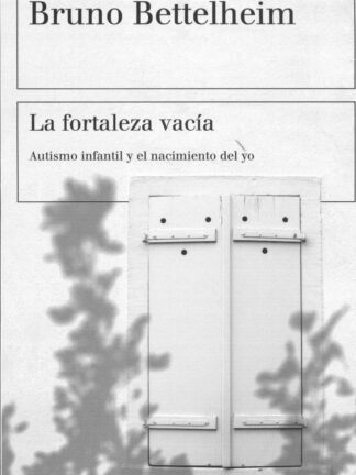 La fortaleza vacía. Autismo infantil y el nacimiento del yo