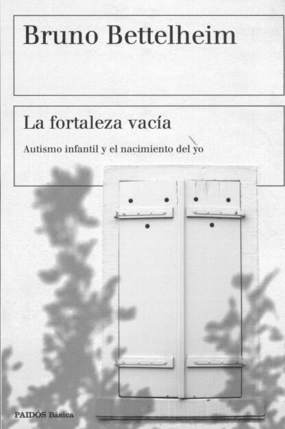 La fortaleza vacía. Autismo infantil y el nacimiento del yo