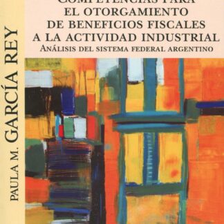 Competencias para el otorgamiento de beneficios fiscales a la actividad industrial. Análisis del sistema federal argentino