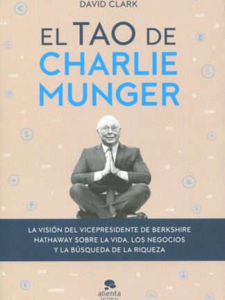 Tao de Charlie Munger. La visión del vicepresidente de Berkshire Hathaway sobre la vida, los negocios y la búsqueda de la riqueza