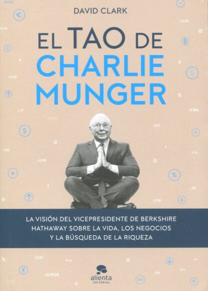 Tao de Charlie Munger. La visión del vicepresidente de Berkshire Hathaway sobre la vida, los negocios y la búsqueda de la riqueza
