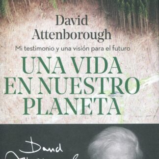 Una vida en nuestro planeta. Mi testimonio y una visión para el futuro