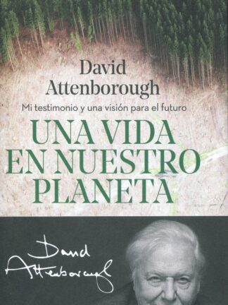 Una vida en nuestro planeta. Mi testimonio y una visión para el futuro