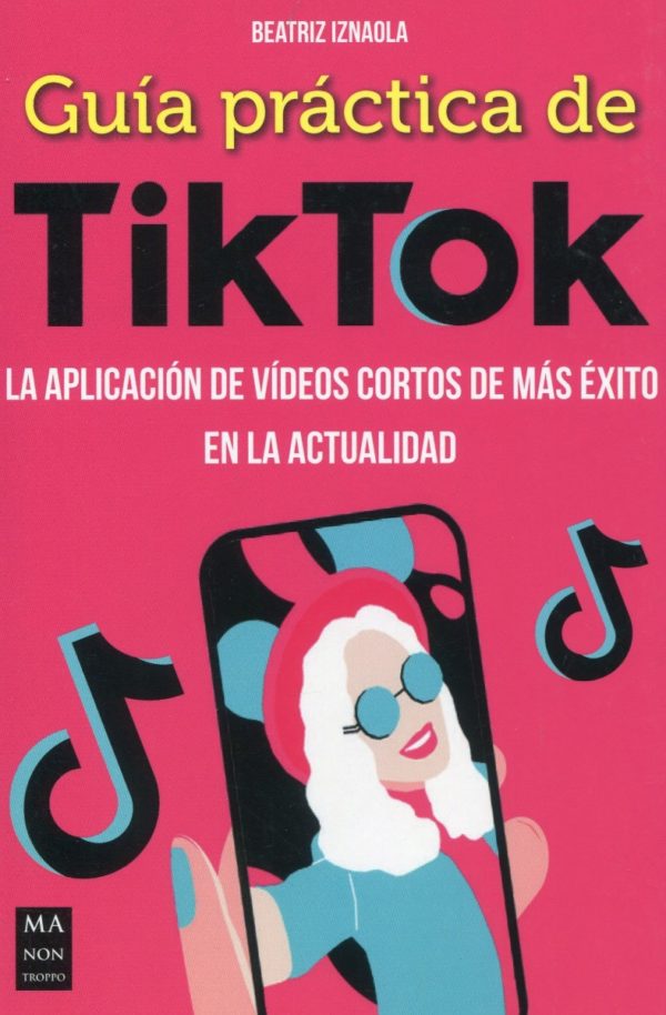 Guía práctica de Tiktok. La aplicación de vídeos cortos de más éxito en la actualidad -0