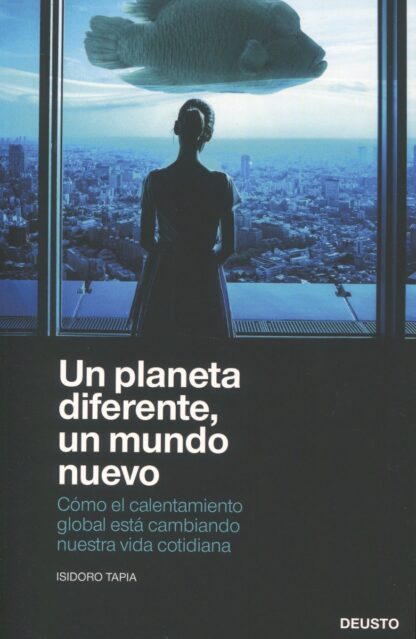 Un planeta diferente, un mundo nuevo. Cómo el calentamiento global está cambiando nuestra vida cotidiana