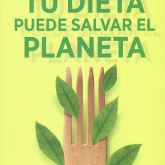 Tu dieta puede salvar el planeta. Por una alimentación sana y sostenible