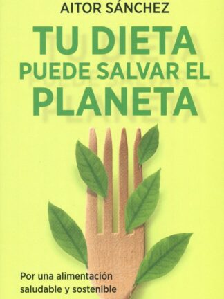 Tu dieta puede salvar el planeta. Por una alimentación sana y sostenible