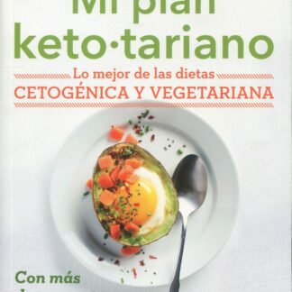 Mi plan ketotariano. Lo mejor de las dietas cetogénica y vegetariana con recetas sin carne ni lácteos