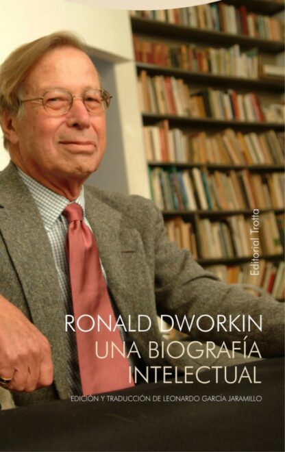 Ronald Dworkin.Una biografía intelectual. Leonardo García Jaramillo