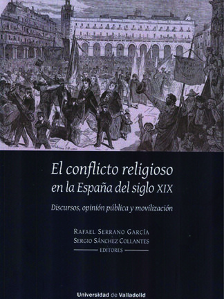 Conflicto religioso en la España del siglo XIX. Discursos, opinión pública y movilización