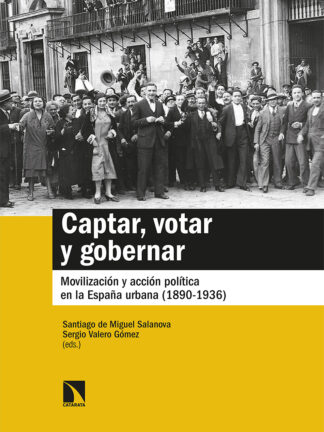 Captar, votar y gobernar. Movilización y acción política en la España urbana (1890-1936)