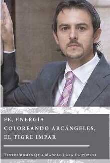Fe, energía. Coloreando arcángeles, el tigre impar Textos en homenaje a Manolo Lara Cantizani