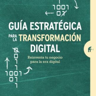 Guía estratégica para la transformación digital. Reinventa tu negocio para la era digital