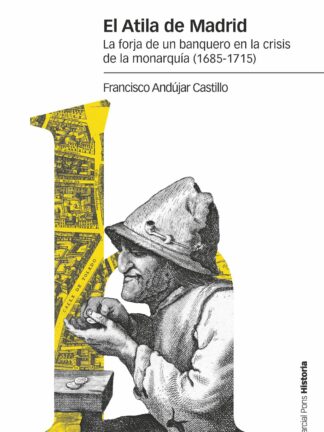 Atila de Madrid. La forja de un banquero en la crisis de la monarquía (1685-1715)