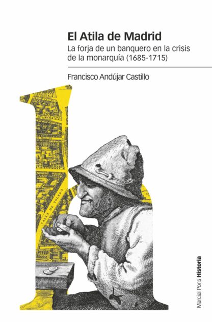 Atila de Madrid. La forja de un banquero en la crisis de la monarquía (1685-1715)