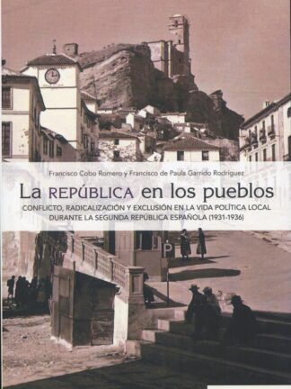 PDF La República en los pueblos. Conflicto, radicalización y exclusión en la vida política local durante la Segunda República Española (1931-1936)