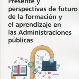Presente y perspectivas de futuro de la formación y el aprendizaje en las Administraciones Públicas