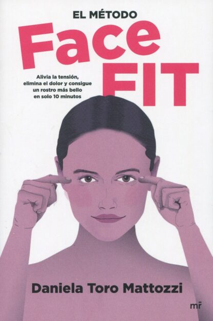 Método Face Fit. Alivia la tensión, elimina el dolor y consigue un rostro más bello en solo 10 minutos