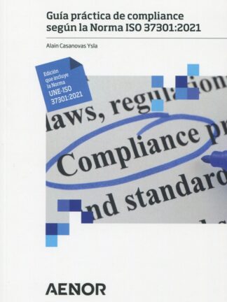 Guía práctica de compliance según la Norma ISO 37301: 2021 Edición que incluye la Norma UNE-ISO 37301: 2021