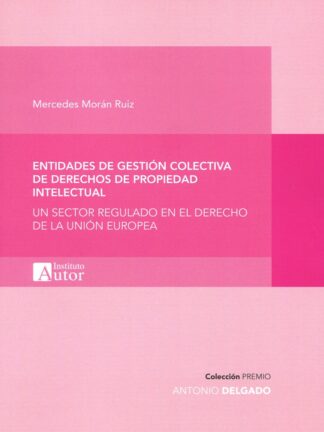 Entidades de gestión colectiva de derechos de propiedad intelectual. Un sector regulado en el derecho de la Unión Europea