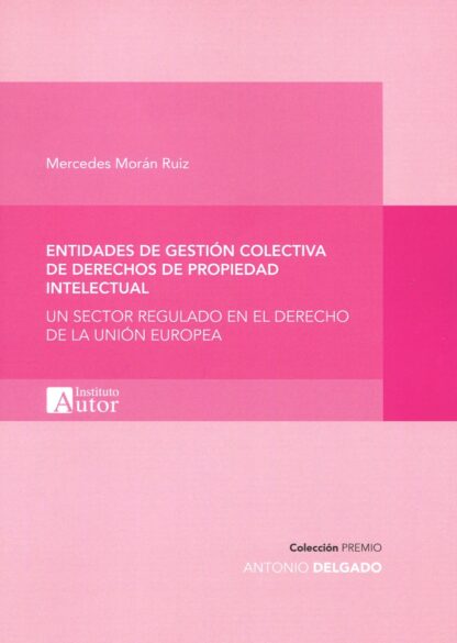 Entidades de gestión colectiva de derechos de propiedad intelectual. Un sector regulado en el derecho de la Unión Europea