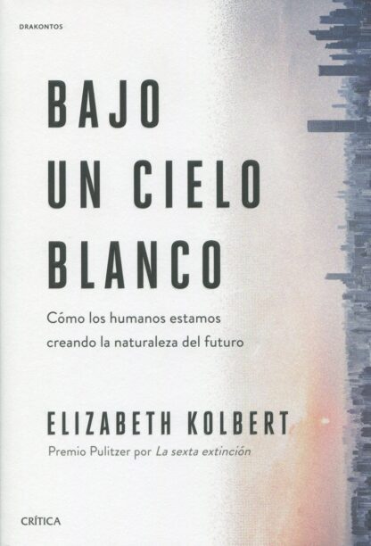 Bajo un cielo blanco. Cómo los humanos estamos creando la naturaleza del futuro