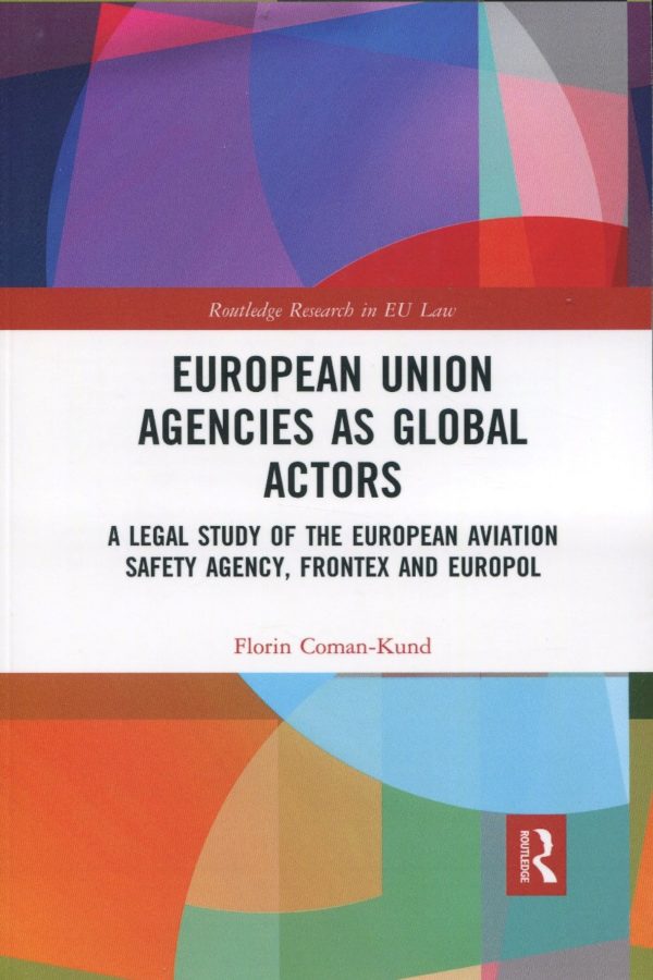 European Union agencies as global actors. A legal study of the european aviation safety agency, frontex and europol. -0