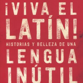 Viva el latín! Historias y belleza de una lengua inútil