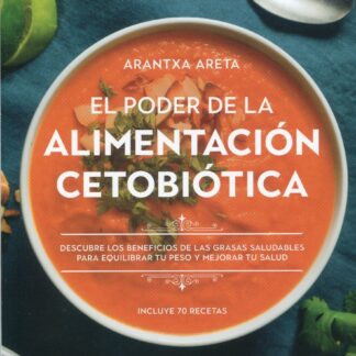 Poder de la alimentación cetobiótica. Descubre los benefios  de las grasas saludables para equilibrar tu peso y mejorar tu salud
