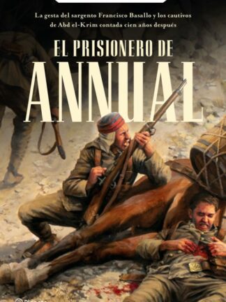 Prisionero de Annual. La gesta del sargento Francisco Basallo y los cautivos de Abd el-Krim contada cien años después