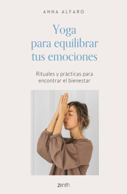 Yoga para equilibrar tus emociones. Rituales y prácticas para encontrar el bienestar