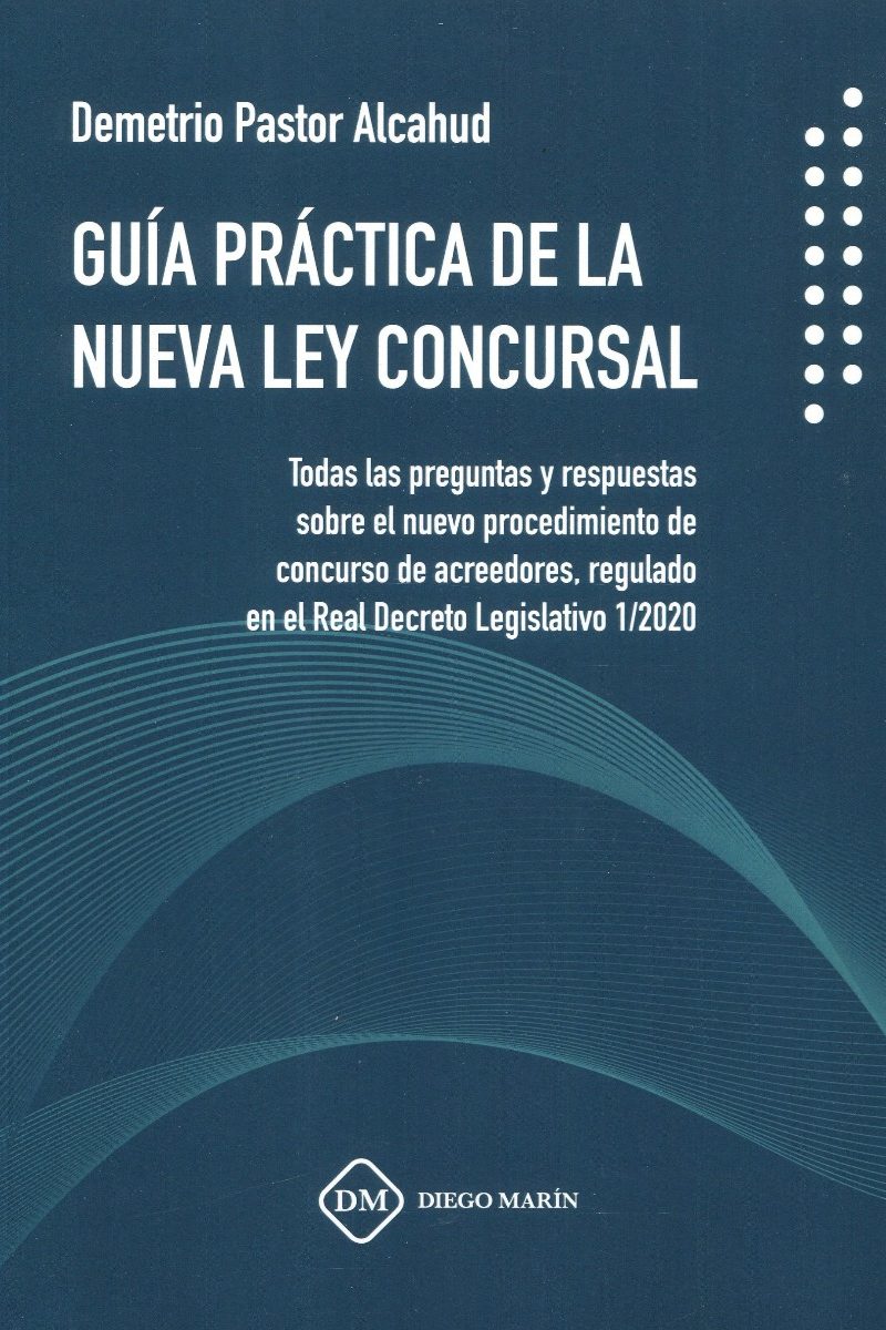 Guía práctica de la nueva Ley Concursal. Todas las preguntas y respuestas sobre el nuevo procedimiento de concurso de acreedores, regulado en el Real Decreto Legislativo 1/2020-0