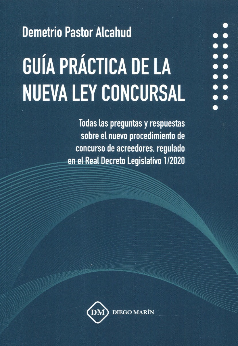 Guía práctica de la nueva Ley Concursal. Todas las preguntas y respuestas sobre el nuevo procedimiento de concurso de acreedores, regulado en el Real Decreto Legislativo 1/2020-0