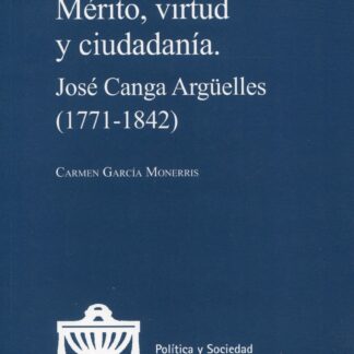 Mérito, virtud y ciudadanía. José Canga Argüelles (1771-1842)