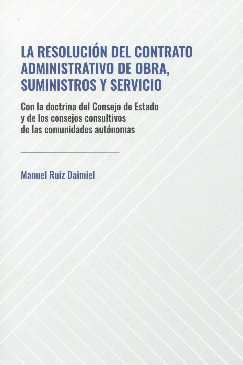 La resolución del contrato administrativo de obra, suministros y servicio. Con la Doctrina del Consejo de Estado y de los consejos consultivos de las comunidades autónomas-0