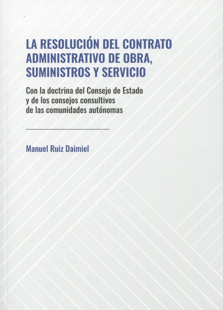 La resolución del contrato administrativo de obra, suministros y servicio. Con la Doctrina del Consejo de Estado y de los consejos consultivos de las comunidades autónomas-0