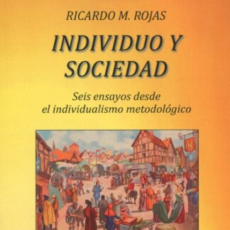 Individuo y sociedad. Seis ensayos desde el individualismo metodológico