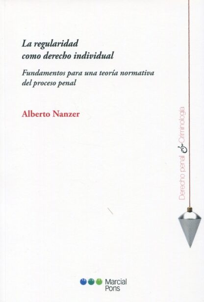 Regularidad como derecho individual. Fundamentos para una teoría normativa del proceso penal