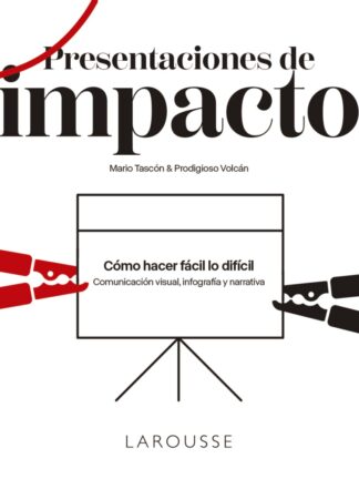 Presentaciones de impacto. Cómo hacer fácil lo difícil: comunicación visual, infografía y narrativa